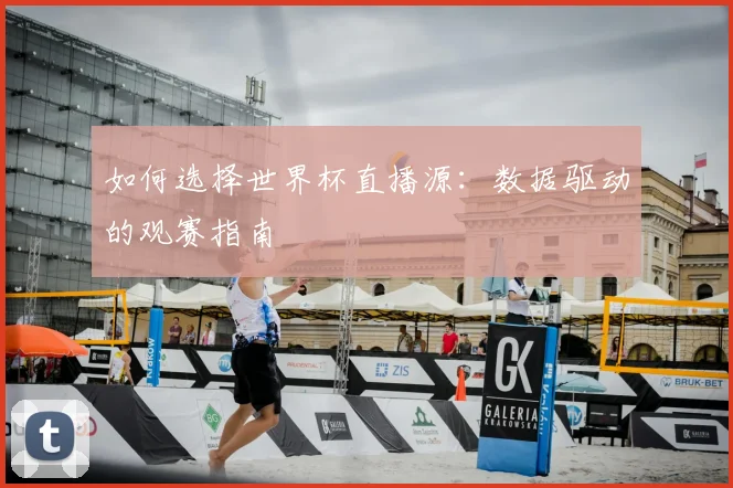 如何选择世界杯直播源：数据驱动的观赛指南