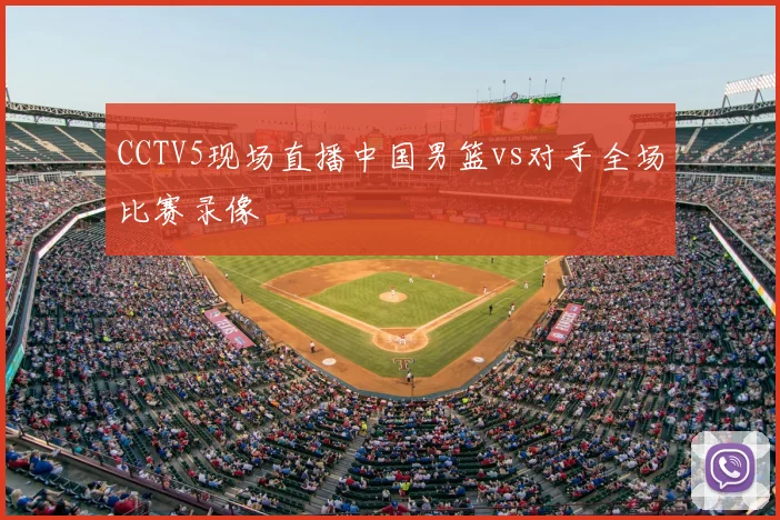 CCTV5现场直播中国男篮vs对手全场比赛录像