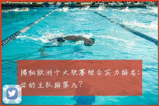 揭秘欧洲十大联赛综合实力排名：你的主队排第几？