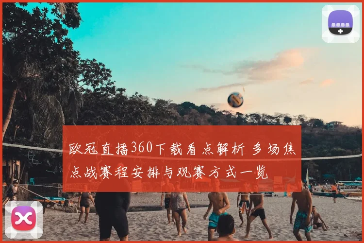 欧冠直播360下载看点解析 多场焦点战赛程安排与观赛方式一览