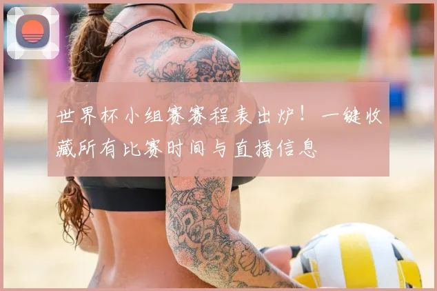 世界杯小组赛赛程表出炉！一键收藏所有比赛时间与直播信息
